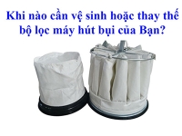 KHI NÀO CẦN VỆ SINH HOẶC THAY THẾ BỘ LỌC MÁY HÚT BỤI CÔNG NGHIỆP CỦA BẠN?